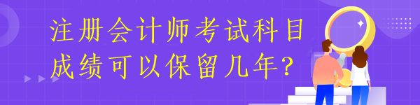 注册会计师考试科目成绩可以保留几年？