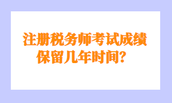 注册税务师考试成绩保留几年时间