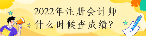 2022年注册会计师什么时候查成绩？