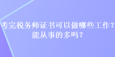 考完税务师证书可以做哪些工作？能从事的多吗？