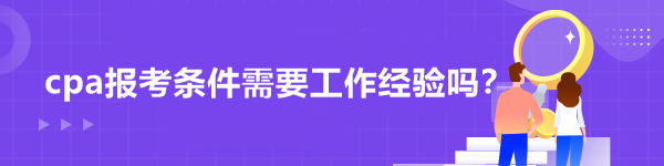 cpa报考条件需要工作经验吗？