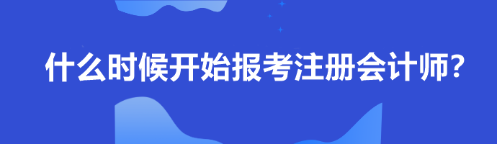 什么时候开始报考注册会计师？