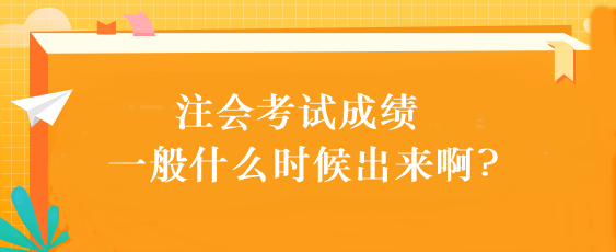 注会考试成绩一般什么时候出来啊?