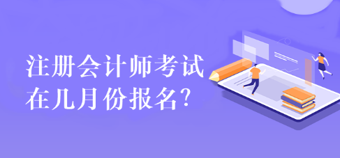 注册会计师考试在几月份报名？