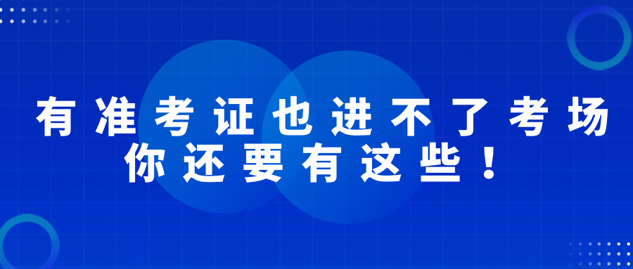 有准考证也进不了考场，2022经济师考试你还要有这些！