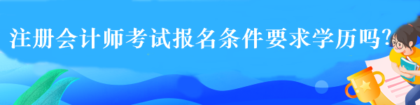 注册会计师考试报名条件要求学历吗？