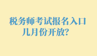 税务师考试报名入口几月份开放？