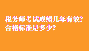 税务师考试成绩几年有效？合格标准是多少？