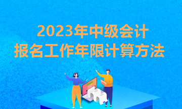 2023年中级会计师报考条件中工作年限怎么算？