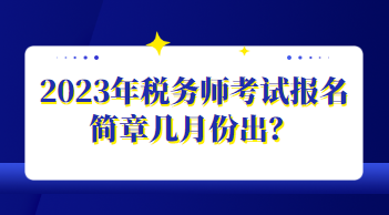 2023年税务师考试报名简章几月份出？