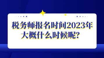 税务师报名时间2023年大概什么时候