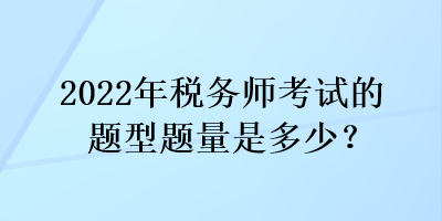 2022年税务师考试的题型题量是多少？