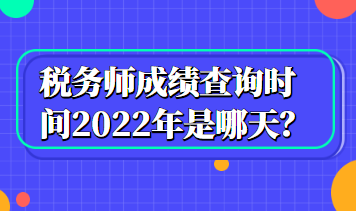 税务师成绩查询时间2022年是哪天？