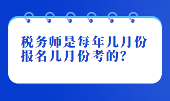 税务师是每年几月份报名几月份考的