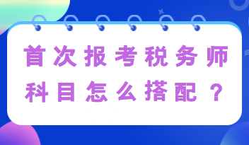 首次报考税务师科目怎么搭配