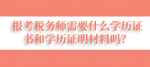 报考税务师需要什么学历证书和学历证明材料吗？