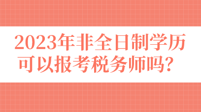 2023年非全日制学历可以报考税务师吗？