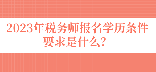 税务师报名学历条件要求是什么？