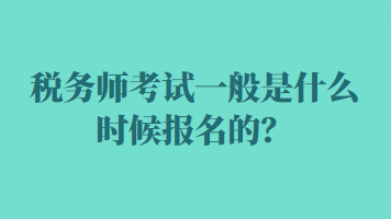 税务师考试一般是什么时候报名的？