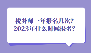 税务师一年报名几次？2023年什么时候报名？