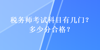 税务师考试科目有几门？多少分合格？