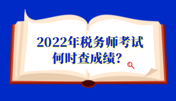 2022年税务师考试何时查成绩？