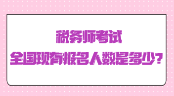 税务师考试全国现有报名人数是多少？