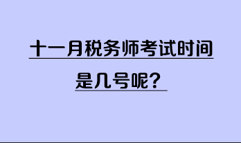 十一月税务师考试时间是几号呢？