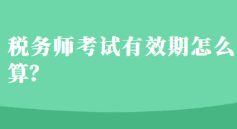 税务师考试有效期怎么算？