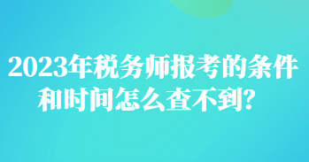 2023年税务师报考的条件和时间怎么查不到？