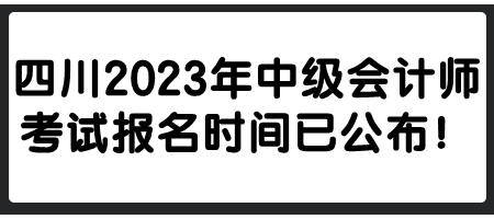 四川2023年中级会计师考试报名时间已公布！