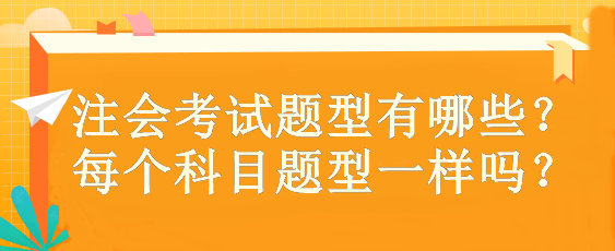 注会考试题型有哪些？ 每个科目题型一样吗？