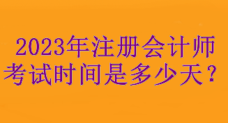 2023年注册会计师考试时间是多少天？考试3天！