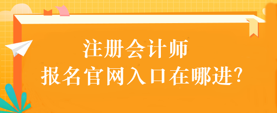 注册会计师报名官网入口在哪进？