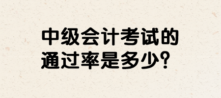 中级会计考试的通过率是多少？