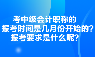 考中级会计职称的报考时间是几月份开始的？报考要求是什么呢？