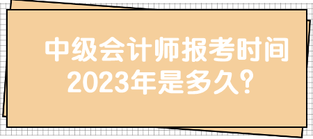 中级会计师报考时间2023年是多久？