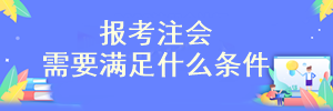 需要满足什么条件才可以报考注会考试？