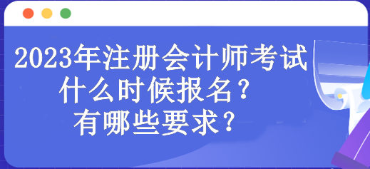 2023年注册会计师考试什么时候报名？有哪些要求？