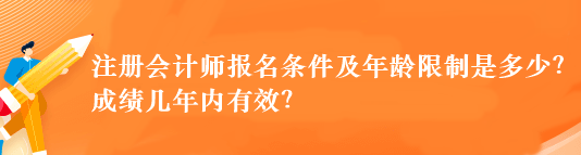 注册会计师报名条件及年龄限制是多少？成绩几年内有效？