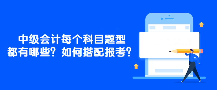 中级会计每个科目题型都有哪些？如何搭配报考？