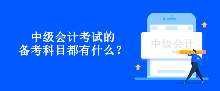 中级会计考试的备考科目都有什么？