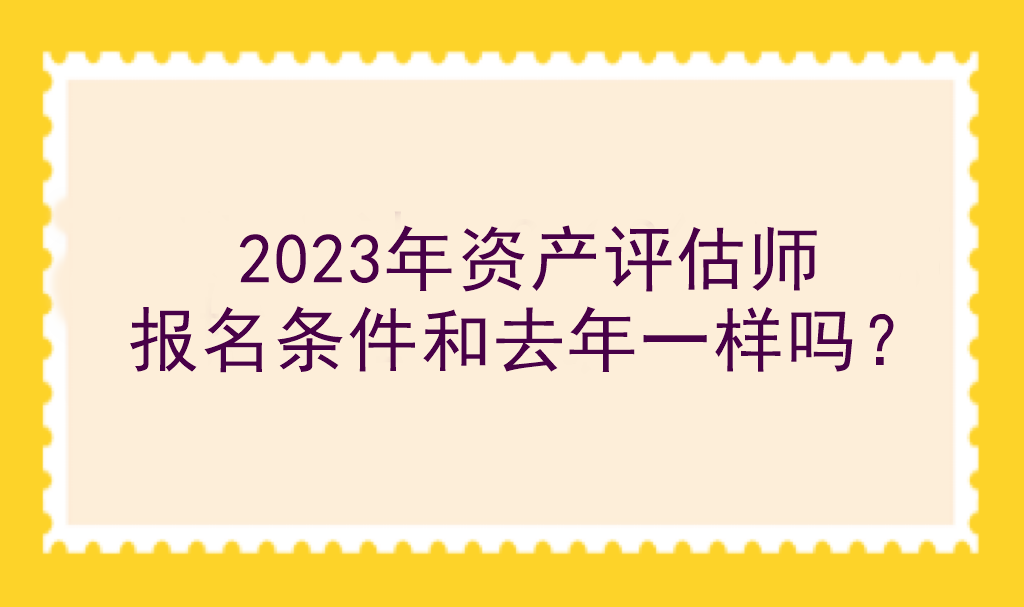 2023年资产评估师报名条件和去年一样吗？