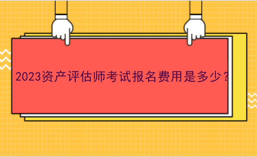 2023资产评估师考试报名费用是多少？