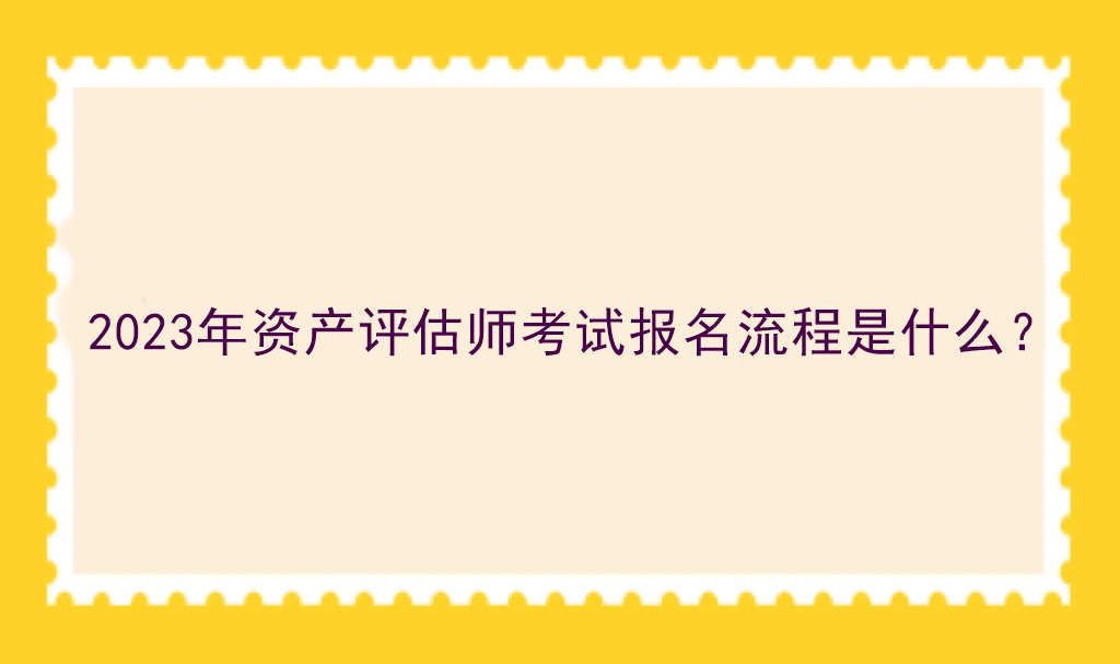 2023年资产评估师考试报名流程是什么？