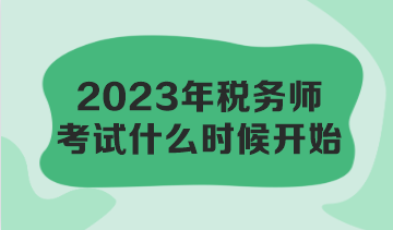 2023年税务师考试什么时候开始？