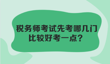 税务师考试先考哪几门比较好考一点？