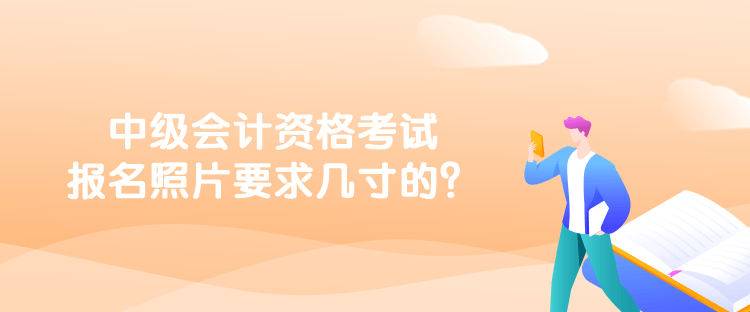 中级会计资格考试报名照片要求几寸的？