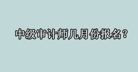 中级审计师几月份报名？