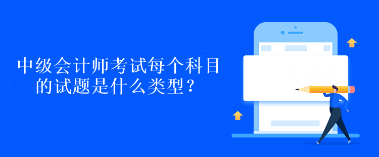 中级会计师考试每个科目的试题是什么类型？